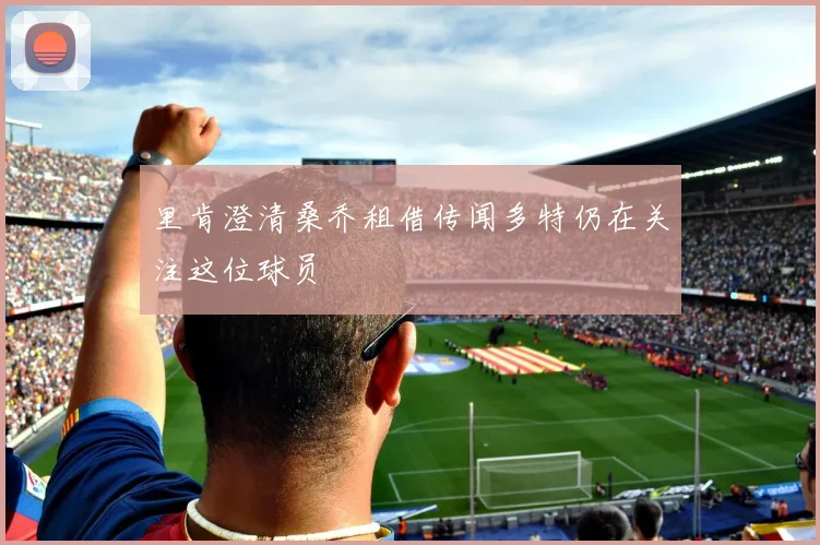 里肯澄清桑乔租借传闻多特仍在关注这位球员