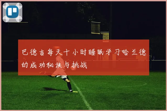 巴德吉每天十小时睡眠学习哈兰德的成功秘诀与挑战